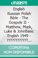 English Russian Polish Bible - The Gospels II - Matthew, Mark, Luke & JohnBasic English 1949 - ???????????? ???????? 1876 - Biblia Jakuba Wujka 1599. E-book. Formato EPUB ebook di Truthbetold Ministry