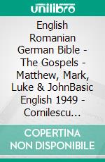 English Romanian German Bible - The Gospels - Matthew, Mark, Luke & JohnBasic English 1949 - Cornilescu 1921 - Lutherbibel 1545. E-book. Formato EPUB ebook di Truthbetold Ministry