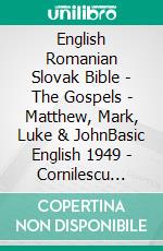 English Romanian Slovak Bible - The Gospels - Matthew, Mark, Luke & JohnBasic English 1949 - Cornilescu 1921 - Roháckova Biblia 1936. E-book. Formato EPUB ebook di Truthbetold Ministry