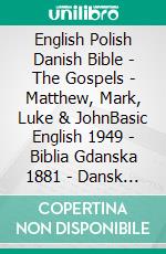 English Polish Danish Bible - The Gospels - Matthew, Mark, Luke & JohnBasic English 1949 - Biblia Gdanska 1881 - Dansk 1871. E-book. Formato EPUB ebook