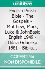 English Polish Bible - The Gospels - Matthew, Mark, Luke & JohnBasic English 1949 - Biblia Gdanska 1881 - Biblia Jakuba Wujka 1599. E-book. Formato EPUB ebook di Truthbetold Ministry