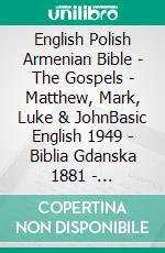 English Polish Armenian Bible - The Gospels - Matthew, Mark, Luke & JohnBasic English 1949 - Biblia Gdanska 1881 - ???????????? 1910. E-book. Formato EPUB ebook di Truthbetold Ministry