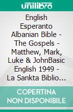 English Esperanto Albanian Bible - The Gospels - Matthew, Mark, Luke & JohnBasic English 1949 - La Sankta Biblio 1926 - Bibla Shqiptare 1884. E-book. Formato EPUB ebook di Truthbetold Ministry