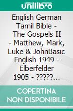 English German Tamil Bible - The Gospels II - Matthew, Mark, Luke & JohnBasic English 1949 - Elberfelder 1905 - ????? ?????? 1868. E-book. Formato EPUB ebook di Truthbetold Ministry