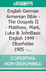 English German Armenian Bible - The Gospels II - Matthew, Mark, Luke & JohnBasic English 1949 - Elberfelder 1905 - ???????????? 1910. E-book. Formato EPUB ebook di Truthbetold Ministry