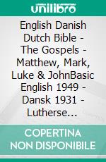 English Danish Dutch Bible - The Gospels - Matthew, Mark, Luke & JohnBasic English 1949 - Dansk 1931 - Lutherse Vertaling 1648. E-book. Formato EPUB ebook di Truthbetold Ministry