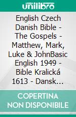 English Czech Danish Bible - The Gospels - Matthew, Mark, Luke & JohnBasic English 1949 - Bible Kralická 1613 - Dansk 1871. E-book. Formato EPUB ebook di Truthbetold Ministry