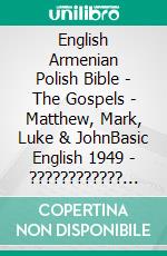 English Armenian Polish Bible - The Gospels - Matthew, Mark, Luke & JohnBasic English 1949 - ???????????? 1910 - Biblia Jakuba Wujka 1599. E-book. Formato EPUB ebook di Truthbetold Ministry