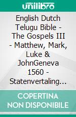 English Dutch Telugu Bible - The Gospels III - Matthew, Mark, Luke & JohnGeneva 1560 - Statenvertaling 1637 - ?????? ?????? 1880. E-book. Formato EPUB ebook