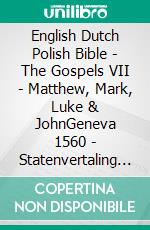 English Dutch Polish Bible - The Gospels VII - Matthew, Mark, Luke & JohnGeneva 1560 - Statenvertaling 1637 - Biblia Gdanska 1881. E-book. Formato EPUB ebook di Truthbetold Ministry