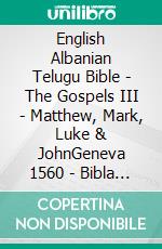 English Albanian Telugu Bible - The Gospels III - Matthew, Mark, Luke & JohnGeneva 1560 - Bibla Shqiptare 1884 - ?????? ?????? 1880. E-book. Formato EPUB ebook di Truthbetold Ministry