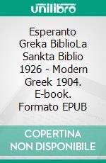 Esperanto Greka BiblioLa Sankta Biblio 1926 - Modern Greek 1904. E-book. Formato EPUB ebook