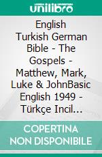 English Turkish German Bible - The Gospels - Matthew, Mark, Luke & JohnBasic English 1949 - Türkçe Incil 2001 - Lutherbibel 1545. E-book. Formato EPUB ebook di Truthbetold Ministry