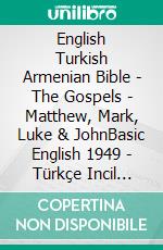 English Turkish Armenian Bible - The Gospels - Matthew, Mark, Luke & JohnBasic English 1949 - Türkçe Incil 2001 - ???????????? 1910. E-book. Formato EPUB ebook di Truthbetold Ministry