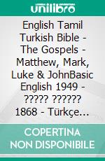 English Tamil Turkish Bible - The Gospels - Matthew, Mark, Luke & JohnBasic English 1949 - ????? ?????? 1868 - Türkçe Incil 2001. E-book. Formato EPUB ebook