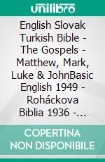 English Slovak Turkish Bible - The Gospels - Matthew, Mark, Luke & JohnBasic English 1949 - Roháckova Biblia 1936 - Türkçe Incil 2001. E-book. Formato EPUB ebook di Truthbetold Ministry