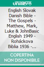 English Slovak Danish Bible - The Gospels - Matthew, Mark, Luke & JohnBasic English 1949 - Roháckova Biblia 1936 - Dansk 1871. E-book. Formato EPUB ebook di Truthbetold Ministry