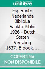 Esperanto Nederlanda BiblioLa Sankta Biblio 1926 - Dutch Staten Vertaling 1637. E-book. Formato EPUB ebook di Truthbetold Ministry