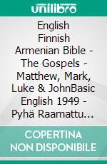 English Finnish Armenian Bible - The Gospels - Matthew, Mark, Luke & JohnBasic English 1949 - Pyhä Raamattu 1938 - ???????????? 1910. E-book. Formato EPUB ebook