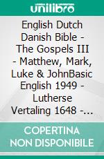 English Dutch Danish Bible - The Gospels III - Matthew, Mark, Luke & JohnBasic English 1949 - Lutherse Vertaling 1648 - Dansk 1871. E-book. Formato EPUB ebook di Truthbetold Ministry