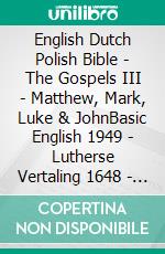 English Dutch Polish Bible - The Gospels III - Matthew, Mark, Luke & JohnBasic English 1949 - Lutherse Vertaling 1648 - Biblia Jakuba Wujka 1599. E-book. Formato EPUB ebook di Truthbetold Ministry