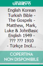 English Korean Turkish Bible - The Gospels - Matthew, Mark, Luke & JohnBasic English 1949 - ??? ??? 1910 - Türkçe Incil 2001. E-book. Formato EPUB ebook di Truthbetold Ministry