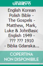 English Korean Polish Bible - The Gospels - Matthew, Mark, Luke & JohnBasic English 1949 - ??? ??? 1910 - Biblia Gdanska 1881. E-book. Formato EPUB ebook