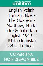 English Polish Turkish Bible - The Gospels - Matthew, Mark, Luke & JohnBasic English 1949 - Biblia Gdanska 1881 - Türkçe Incil 2001. E-book. Formato EPUB ebook di Truthbetold Ministry