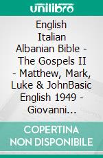 English Italian Albanian Bible - The Gospels II - Matthew, Mark, Luke & JohnBasic English 1949 - Giovanni Diodati 1603 - Bibla Shqiptare 1884. E-book. Formato EPUB ebook di Truthbetold Ministry