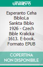 Esperanto Ceha BiblioLa Sankta Biblio 1926 - Czech Bible Kralicka 1613. E-book. Formato EPUB ebook di Truthbetold Ministry