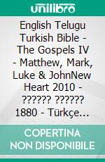 English Telugu Turkish Bible - The Gospels IV - Matthew, Mark, Luke & JohnNew Heart 2010 - ?????? ?????? 1880 - Türkçe Incil 2001. E-book. Formato EPUB ebook