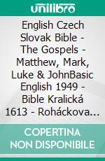 English Czech Slovak Bible - The Gospels - Matthew, Mark, Luke & JohnBasic English 1949 - Bible Kralická 1613 - Roháckova Biblia 1936. E-book. Formato EPUB ebook