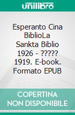 Esperanto Cina BiblioLa Sankta Biblio 1926 - ????? 1919. E-book. Formato EPUB ebook