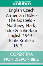 English Czech Armenian Bible - The Gospels - Matthew, Mark, Luke & JohnBasic English 1949 - Bible Kralická 1613 - ???????????? 1910. E-book. Formato EPUB ebook di Truthbetold Ministry