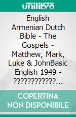 English Armenian Dutch Bible - The Gospels - Matthew, Mark, Luke & JohnBasic English 1949 - ???????????? 1910 - Lutherse Vertaling 1648. E-book. Formato EPUB ebook di Truthbetold Ministry