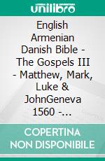 English Armenian Danish Bible - The Gospels III - Matthew, Mark, Luke & JohnGeneva 1560 - ???????????? 1910 - Dansk 1871. E-book. Formato EPUB ebook di Truthbetold Ministry