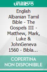 English Albanian Tamil Bible - The Gospels III - Matthew, Mark, Luke & JohnGeneva 1560 - Bibla Shqiptare 1884 - ????? ?????? 1868. E-book. Formato EPUB ebook