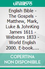 English Bible - The Gospels - Matthew, Mark, Luke & JohnKing James 1611 - Websters 1833 - World English 2000. E-book. Formato EPUB ebook di Truthbetold Ministry