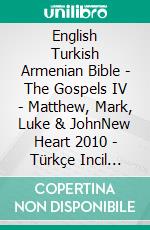 English Turkish Armenian Bible - The Gospels IV - Matthew, Mark, Luke & JohnNew Heart 2010 - Türkçe Incil 2001 - ???????????? 1910. E-book. Formato EPUB ebook di Truthbetold Ministry