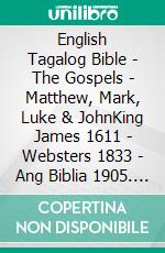 English Tagalog Bible - The Gospels - Matthew, Mark, Luke & JohnKing James 1611 - Websters 1833 - Ang Biblia 1905. E-book. Formato EPUB ebook di Truthbetold Ministry