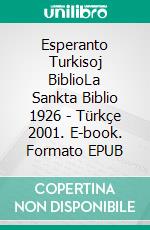 Esperanto Turkisoj BiblioLa Sankta Biblio 1926 - Türkçe 2001. E-book. Formato EPUB ebook di Truthbetold Ministry