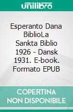 Esperanto Dana BiblioLa Sankta Biblio 1926 - Dansk 1931. E-book. Formato EPUB ebook