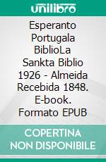 Esperanto Portugala BiblioLa Sankta Biblio 1926 - Almeida Recebida 1848. E-book. Formato EPUB ebook