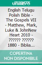 English Telugu Polish Bible - The Gospels VII - Matthew, Mark, Luke & JohnNew Heart 2010 - ?????? ?????? 1880 - Biblia Gdanska 1881. E-book. Formato EPUB ebook di Truthbetold Ministry