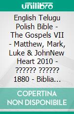 English Telugu Polish Bible - The Gospels VII - Matthew, Mark, Luke & JohnNew Heart 2010 - ?????? ?????? 1880 - Biblia Gdanska 1881. E-book. Formato EPUB ebook