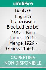 Deutsch Englisch Französisch BibelLutherbibel 1912 - King James 1611 - Menge 1926 - Geneva 1560 - Louis Segond 1910. E-book. Formato EPUB ebook