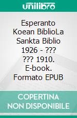 Esperanto Koean BiblioLa Sankta Biblio 1926 - ??? ??? 1910. E-book. Formato EPUB ebook