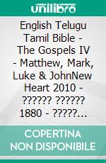 English Telugu Tamil Bible - The Gospels IV - Matthew, Mark, Luke & JohnNew Heart 2010 - ?????? ?????? 1880 - ????? ?????? 1868. E-book. Formato EPUB ebook