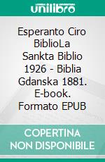 Esperanto Ciro BiblioLa Sankta Biblio 1926 - Biblia Gdanska 1881. E-book. Formato EPUB ebook