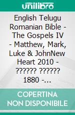 English Telugu Romanian Bible - The Gospels IV - Matthew, Mark, Luke & JohnNew Heart 2010 - ?????? ?????? 1880 - Cornilescu 1921. E-book. Formato EPUB ebook di Truthbetold Ministry